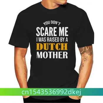 Erkekler Komik T Shirt Moda tshirt Yok Korkutmak Bana Oldu Yükseltilmiş Tarafından Hollandalı Anne Kadın t-shirt  10